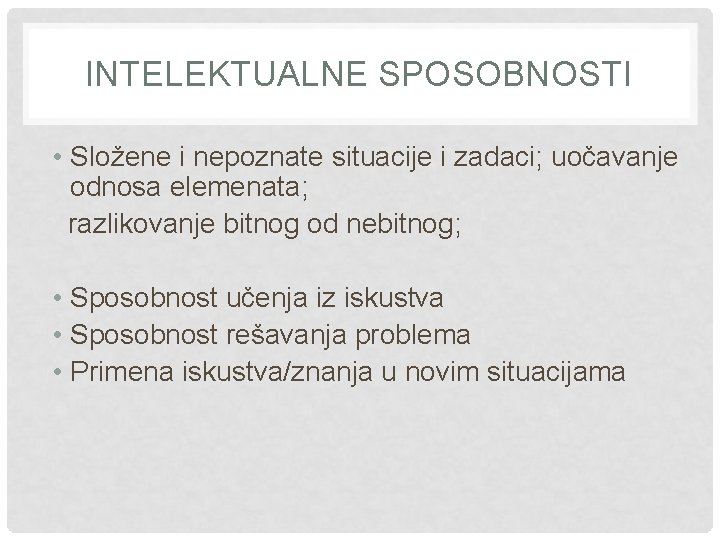 INTELEKTUALNE SPOSOBNOSTI • Složene i nepoznate situacije i zadaci; uočavanje odnosa elemenata; razlikovanje bitnog