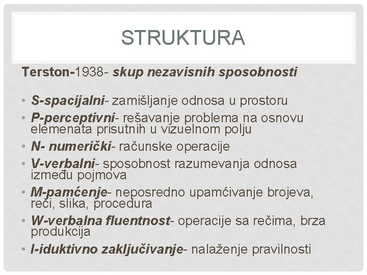 STRUKTURA Terston-1938 - skup nezavisnih sposobnosti • S-spacijalni- zamišljanje odnosa u prostoru • P-perceptivni-
