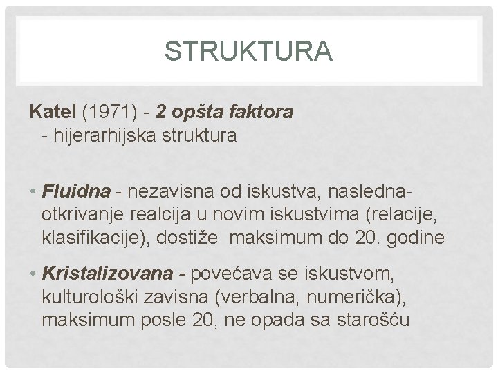 STRUKTURA Katel (1971) - 2 opšta faktora - hijerarhijska struktura • Fluidna - nezavisna