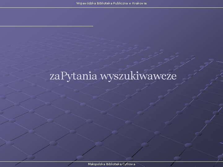 Wojewódzka Biblioteka Publiczna w Krakowie za. Pytania wyszukiwawcze Małopolska Biblioteka Cyfrowa 