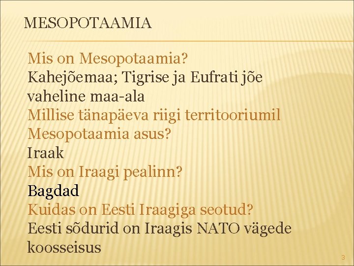 MESOPOTAAMIA Mis on Mesopotaamia? Kahejõemaa; Tigrise ja Eufrati jõe vaheline maa-ala Millise tänapäeva riigi