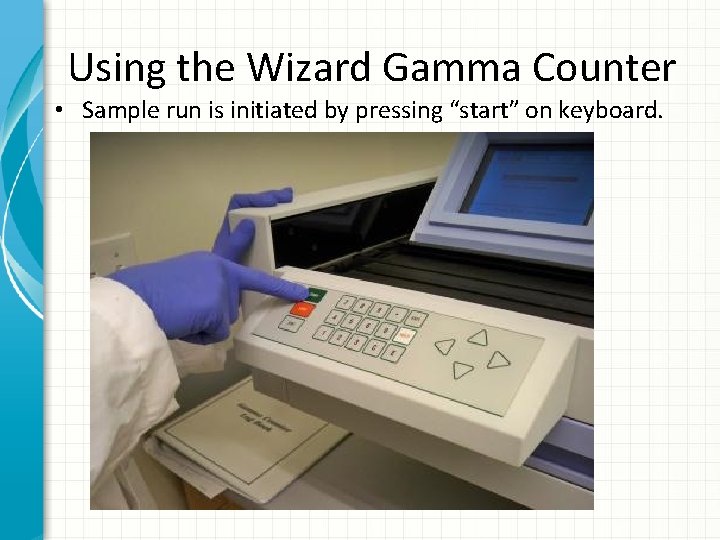 Using the Wizard Gamma Counter • Sample run is initiated by pressing “start” on