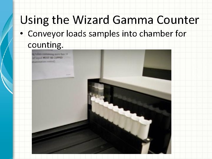 Using the Wizard Gamma Counter • Conveyor loads samples into chamber for counting. 