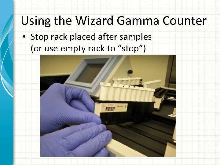 Using the Wizard Gamma Counter • Stop rack placed after samples (or use empty