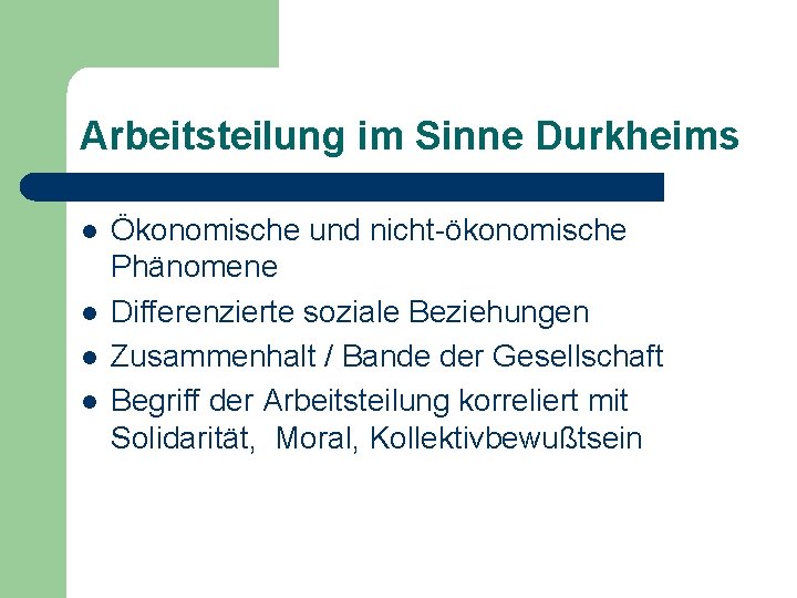 Arbeitsteilung im Sinne Durkheims l l Ökonomische und nicht-ökonomische Phänomene Differenzierte soziale Beziehungen Zusammenhalt