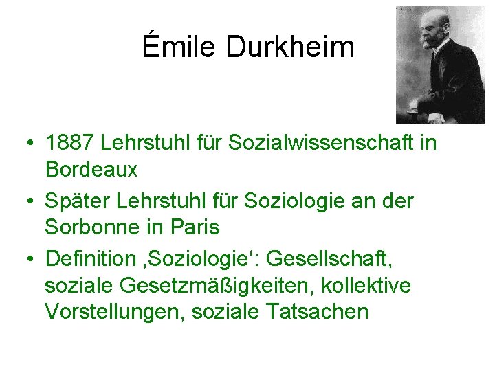 Émile Durkheim • 1887 Lehrstuhl für Sozialwissenschaft in Bordeaux • Später Lehrstuhl für Soziologie