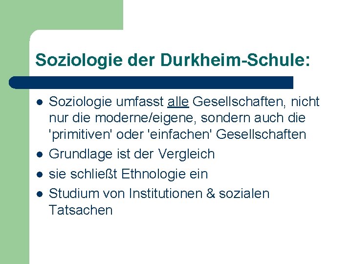 Soziologie der Durkheim-Schule: l l Soziologie umfasst alle Gesellschaften, nicht nur die moderne/eigene, sondern