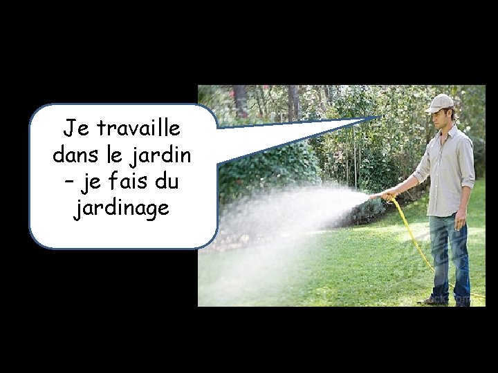 Je travaille dans le jardin – je fais du jardinage 
