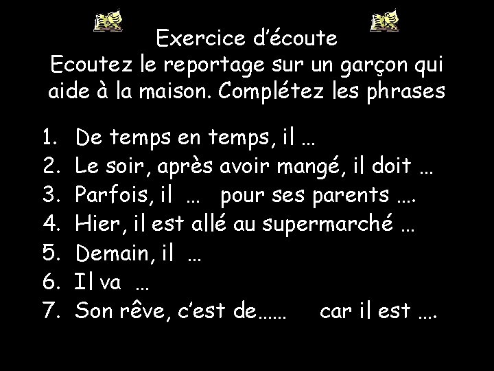 Exercice d’écoute Ecoutez le reportage sur un garçon qui aide à la maison. Complétez