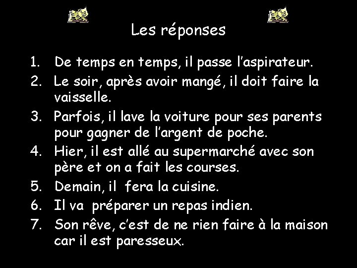 Les réponses 1. De temps en temps, il passe l’aspirateur. 2. Le soir, après