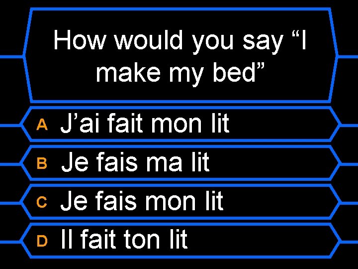 How would you say “I make my bed” A B C D J’ai fait