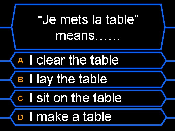 “Je mets la table” means…… A B C D I clear the table I