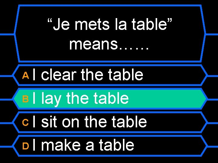 “Je mets la table” means…… I clear the table B I lay the table