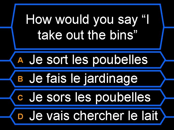 How would you say “I take out the bins” A B C D Je