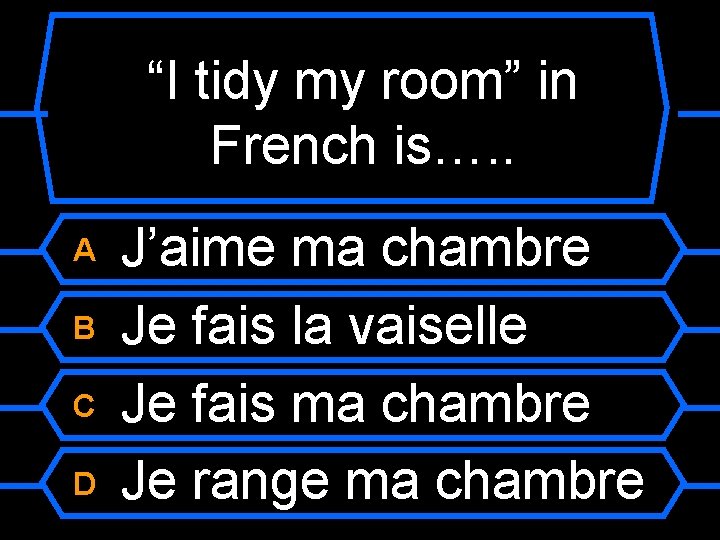“I tidy my room” in French is…. . A B C D J’aime ma