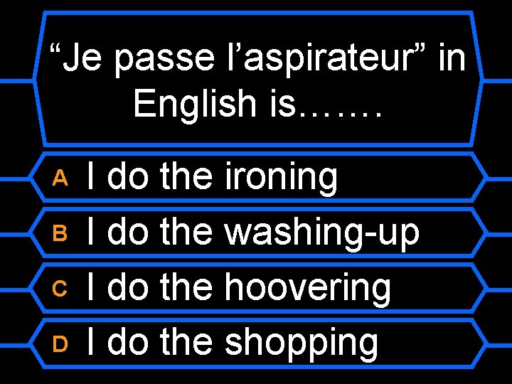 “Je passe l’aspirateur” in English is……. A B C D I do the ironing