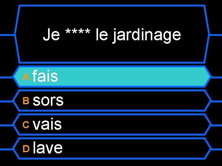 Je **** le jardinage fais B sors C vais D lave A 