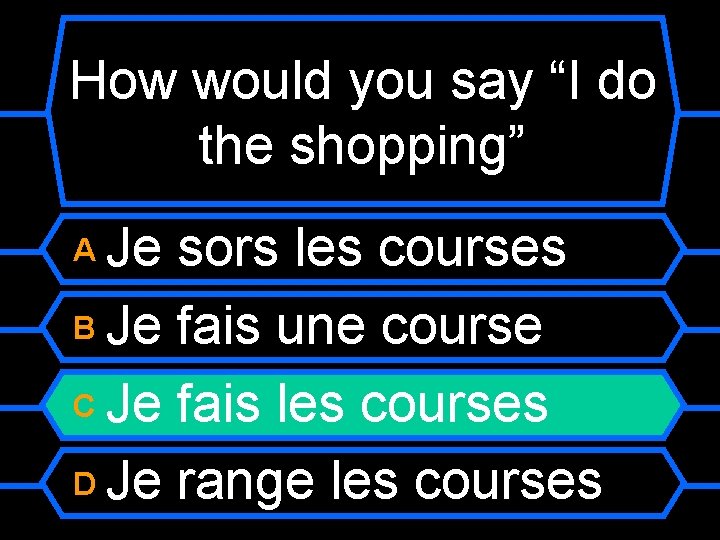 How would you say “I do the shopping” Je sors les courses B Je