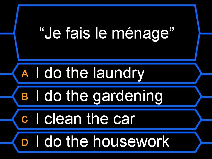 “Je fais le ménage” A B C D I do the laundry I do