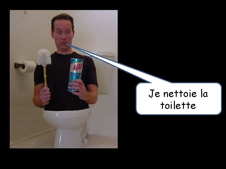 Je nettoie la toilette 