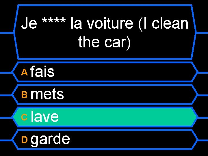 Je **** la voiture (I clean the car) fais B mets C lave D