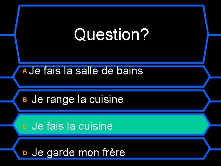 Question? A Je fais la salle de bains B Je range la cuisine C