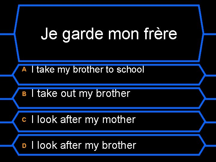 Je garde mon frère A I take my brother to school B I take