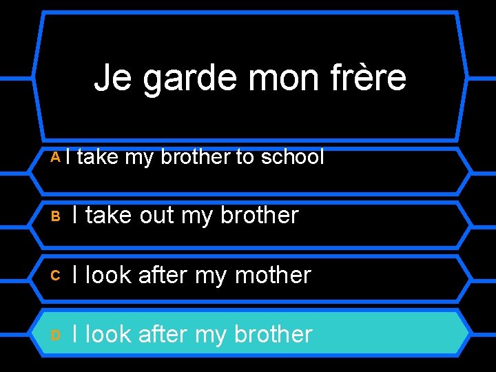 Je garde mon frère AI take my brother to school B I take out