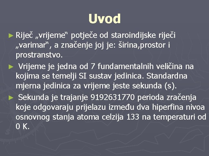 Uvod ► Riječ „vrijeme“ potječe od staroindijske riječi „varimar“, a značenje joj je: širina,