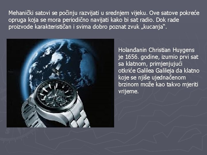 Mehanički satovi se počinju razvijati u srednjem vijeku. Ove satove pokreće opruga koja se