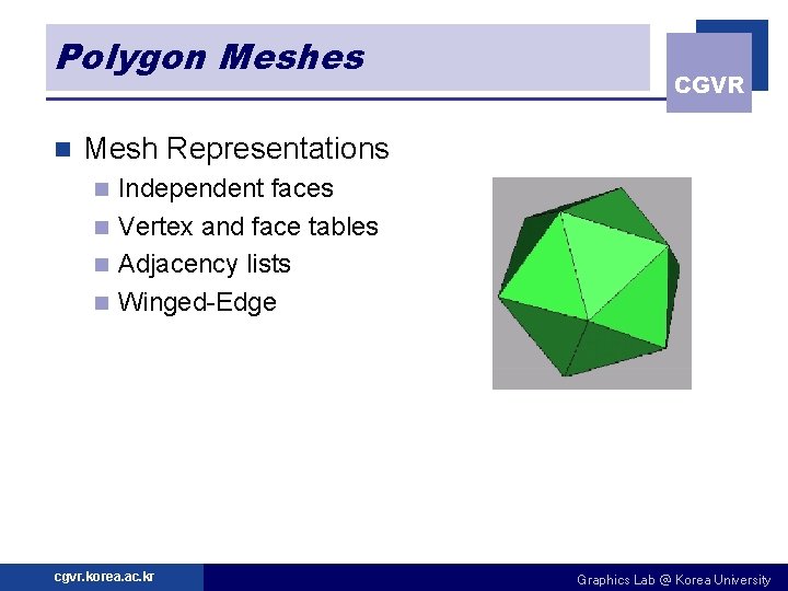 Polygon Meshes n CGVR Mesh Representations Independent faces n Vertex and face tables n