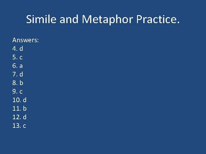 Simile and Metaphor Practice. Answers: 4. d 5. c 6. a 7. d 8.
