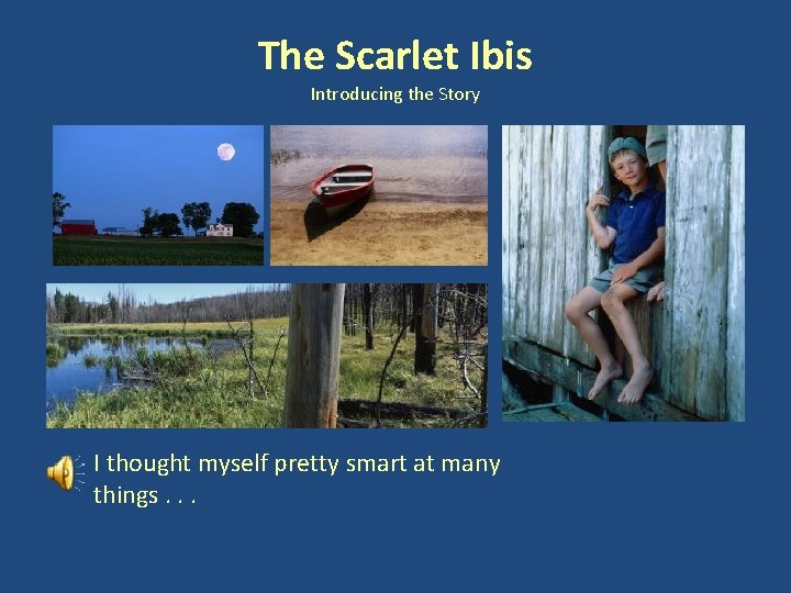 The Scarlet Ibis Introducing the Story I thought myself pretty smart at many things.
