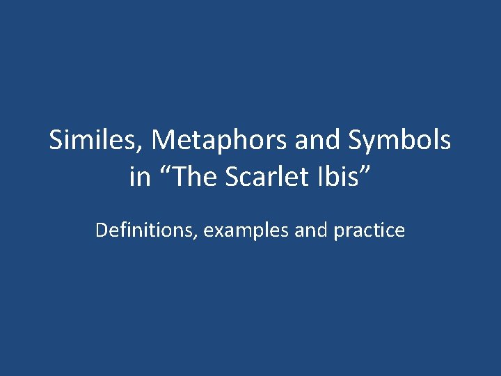 Similes, Metaphors and Symbols in “The Scarlet Ibis” Definitions, examples and practice 