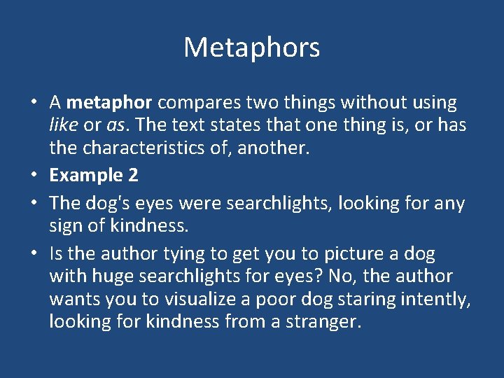 Metaphors • A metaphor compares two things without using like or as. The text