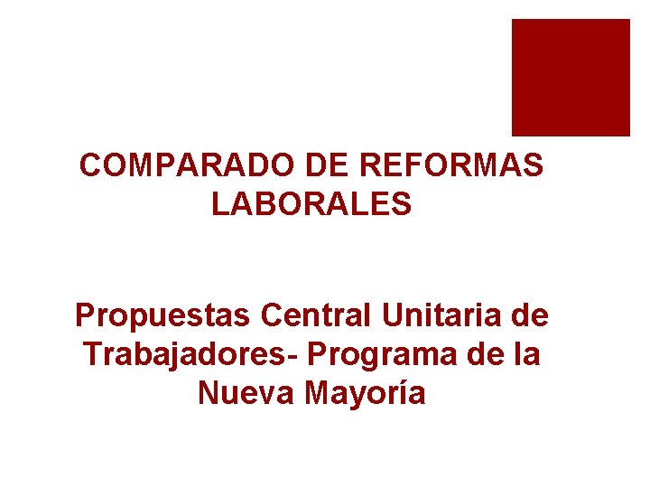 COMPARADO DE REFORMAS LABORALES Propuestas Central Unitaria de Trabajadores- Programa de la Nueva Mayoría