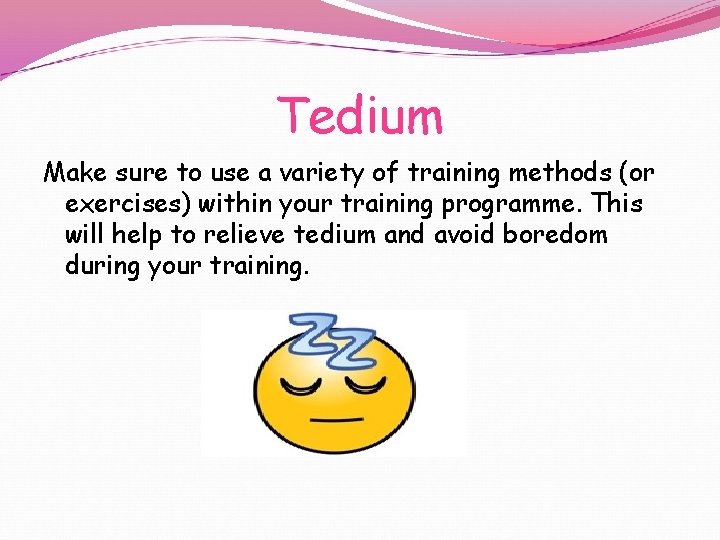 Tedium Make sure to use a variety of training methods (or exercises) within your