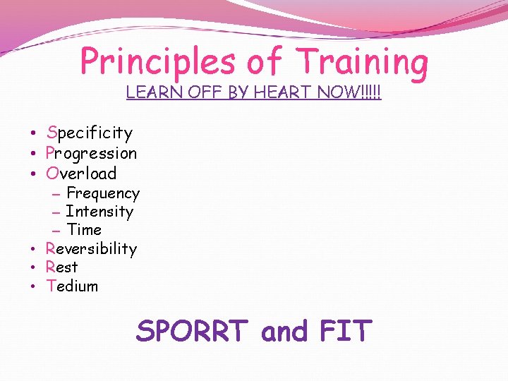 Principles of Training LEARN OFF BY HEART NOW!!!!! • Specificity • Progression • Overload