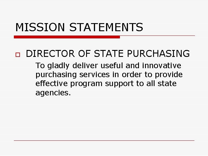 MISSION STATEMENTS o DIRECTOR OF STATE PURCHASING To gladly deliver useful and innovative purchasing