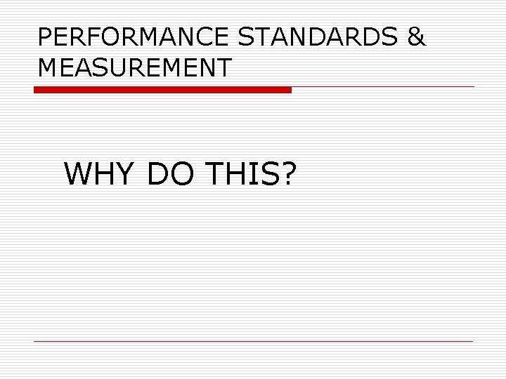 PERFORMANCE STANDARDS & MEASUREMENT WHY DO THIS? 