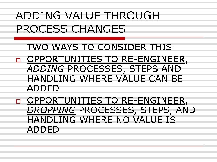 ADDING VALUE THROUGH PROCESS CHANGES o o TWO WAYS TO CONSIDER THIS OPPORTUNITIES TO
