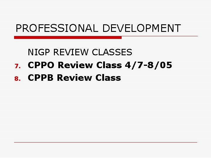 PROFESSIONAL DEVELOPMENT 7. 8. NIGP REVIEW CLASSES CPPO Review Class 4/7 -8/05 CPPB Review