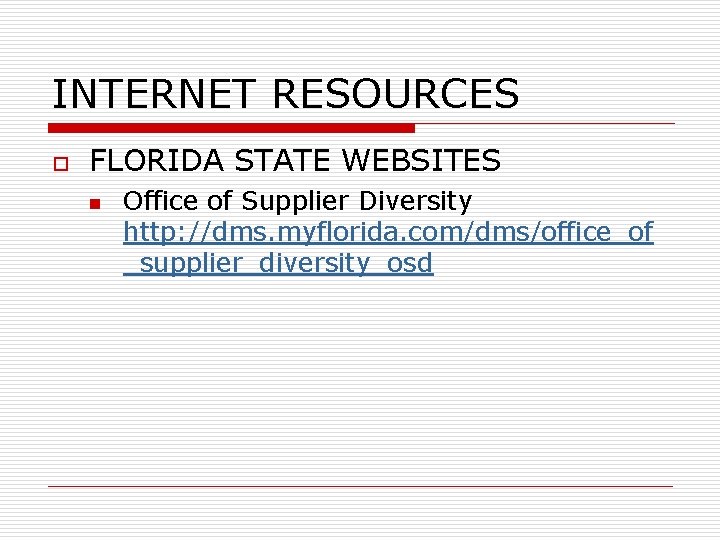 INTERNET RESOURCES o FLORIDA STATE WEBSITES n Office of Supplier Diversity http: //dms. myflorida.