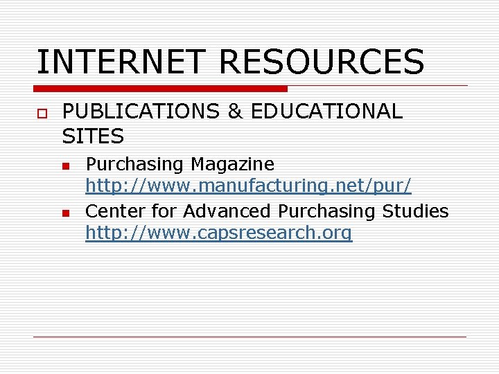 INTERNET RESOURCES o PUBLICATIONS & EDUCATIONAL SITES n n Purchasing Magazine http: //www. manufacturing.