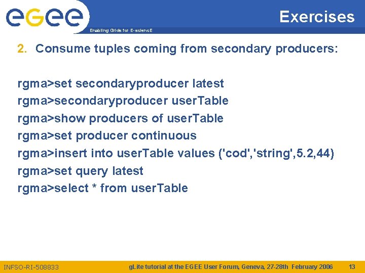 Exercises Enabling Grids for E-scienc. E 2. Consume tuples coming from secondary producers: rgma>set