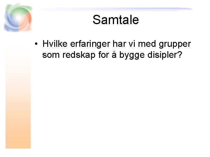 Samtale • Hvilke erfaringer har vi med grupper som redskap for å bygge disipler?