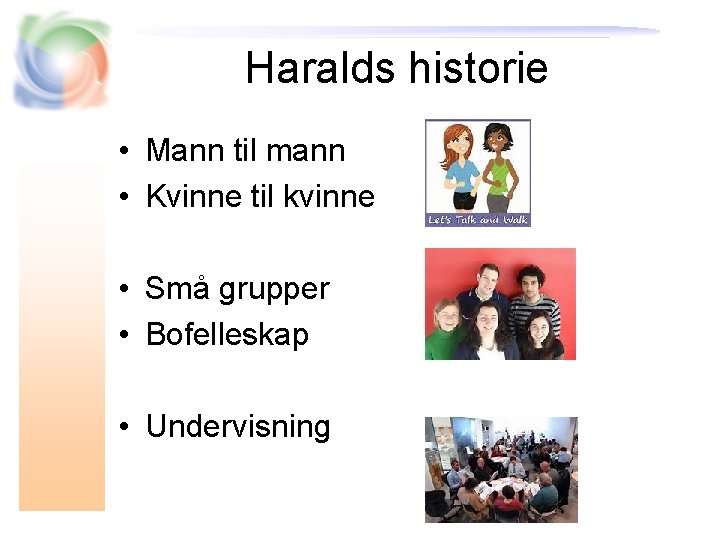 Haralds historie • Mann til mann • Kvinne til kvinne • Små grupper •