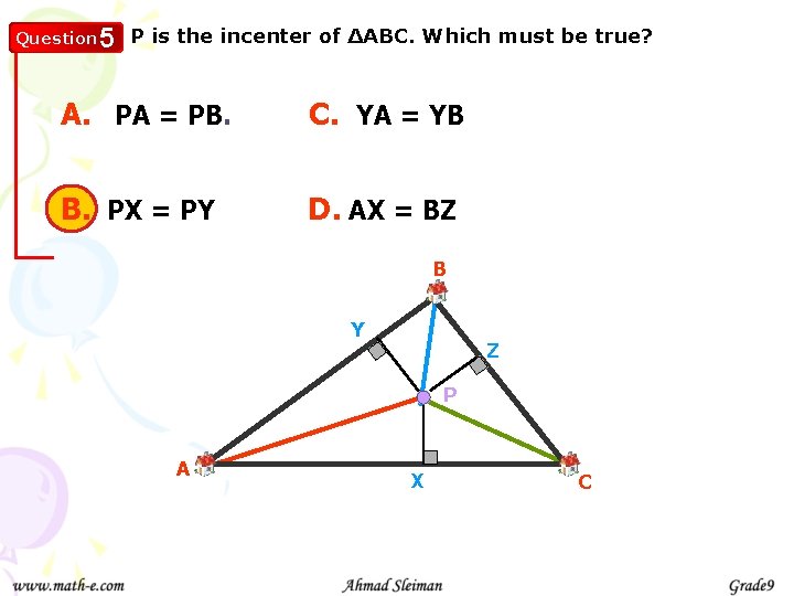 Question 5 P is the incenter of ∆ABC. Which must be true? A. PA