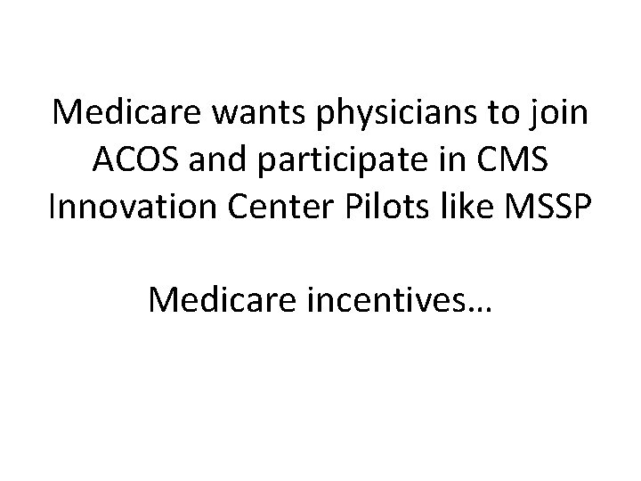 Medicare wants physicians to join ACOS and participate in CMS Innovation Center Pilots like