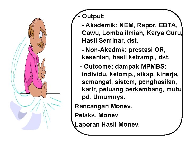 - Output: - Akademik: NEM, Rapor, EBTA, Cawu, Lomba ilmiah, Karya Guru, Hasil Seminar, - Output: - Akademik: NEM, Rapor, EBTA, Cawu, Lomba ilmiah, Karya Guru, Hasil Seminar,